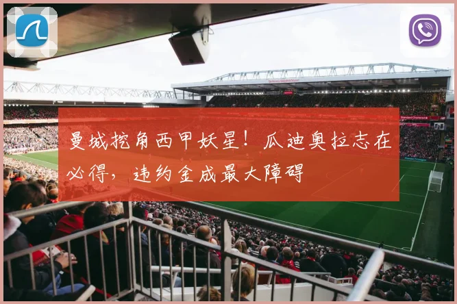 曼城挖角西甲妖星!瓜迪奥拉志在必得,违约金成最大障碍