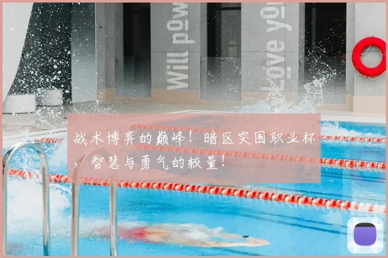 战术博弈的巅峰!暗区突围职业杯,智慧与勇气的较量!