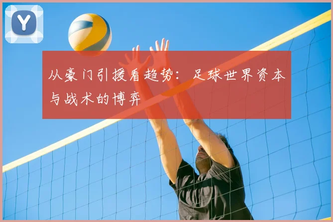 从豪门引援看趋势:足球世界资本与战术的博弈