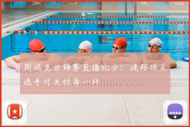 斯诺克世锦赛直播比分：追踪顶尖选手对决的每一杆