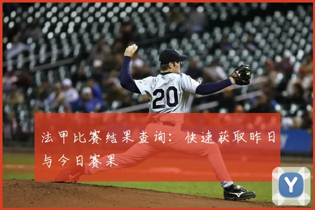 法甲比赛结果查询：快速获取昨日与今日赛果