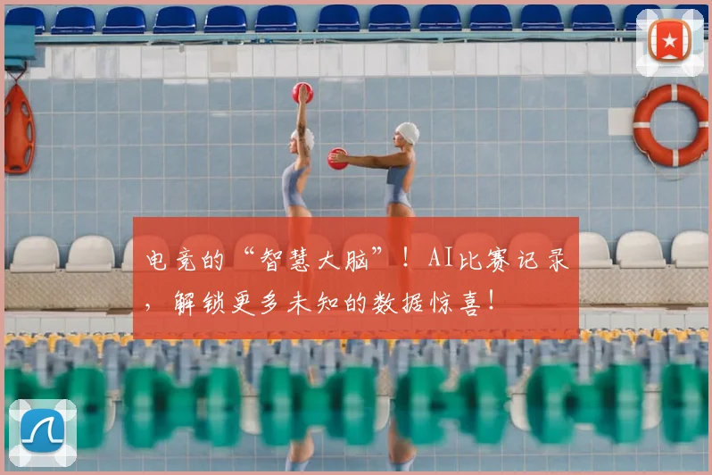 电竞的“智慧大脑”!AI比赛记录,解锁更多未知的数据惊喜!