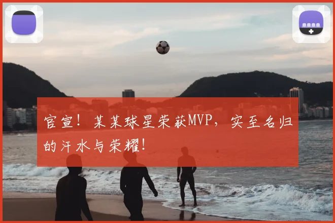 官宣!某某球星荣获MVP,实至名归的汗水与荣耀!