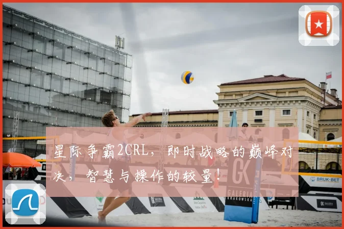 星际争霸2CRL，即时战略的巅峰对决，智慧与操作的较量！